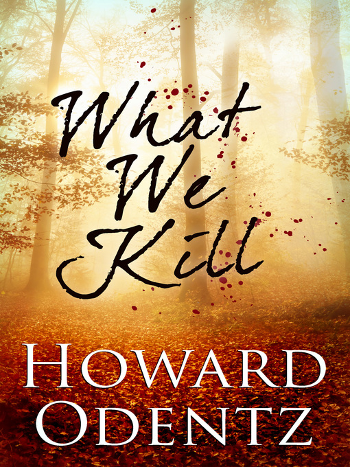 Title details for What We Kill by Howard Odentz - Available